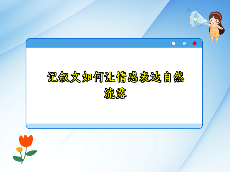 记叙文如何让情感表达自然流露 记叙文如何让情感表达自然流露