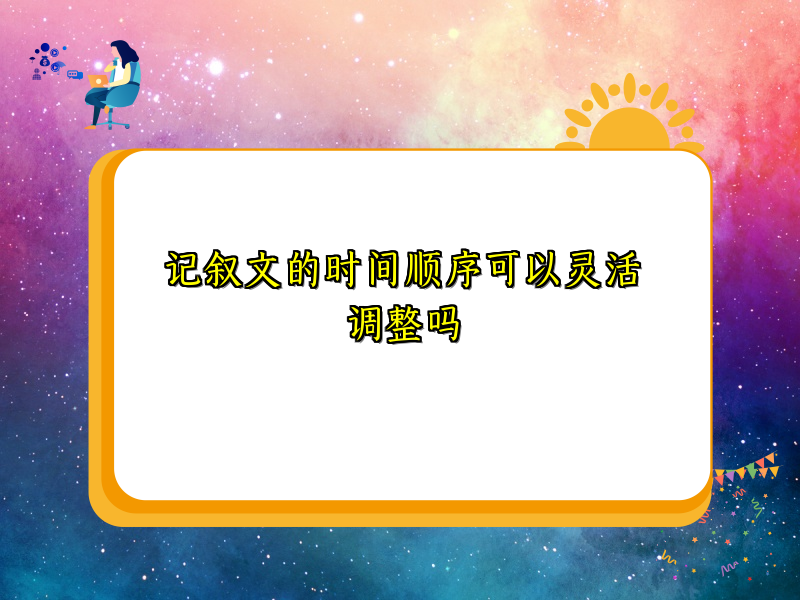 记叙文的时间顺序可以灵活调整吗 记叙文的时间顺序可以灵活调整吗