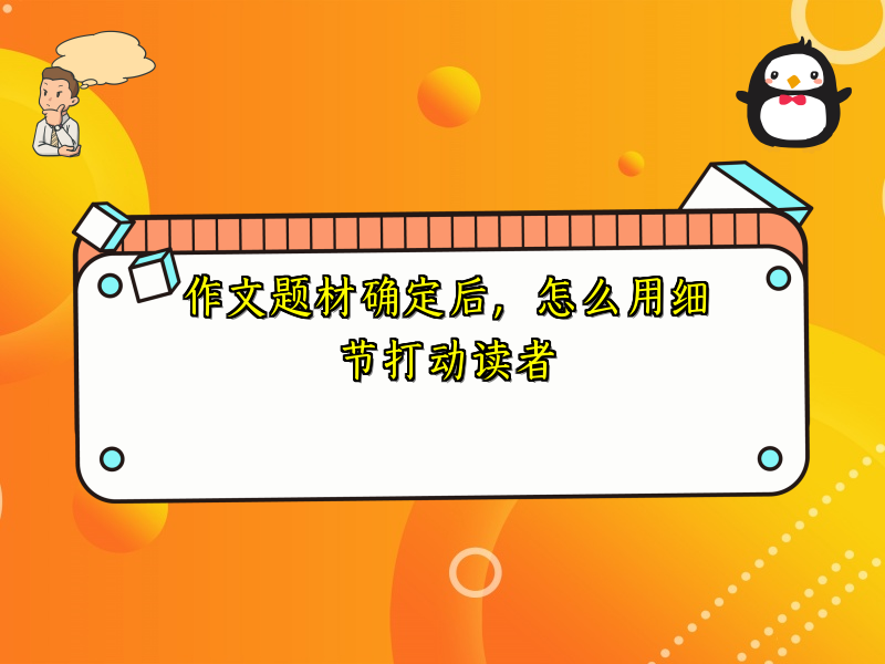 作文题材确定后，怎么用细节打动读者