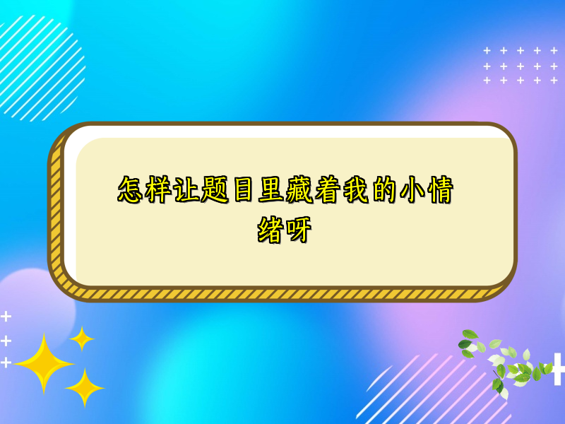 怎样让题目里藏着我的小情绪呀