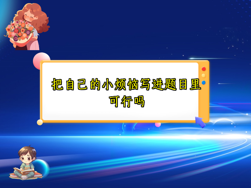 把自己的小烦恼写进题目里可行吗