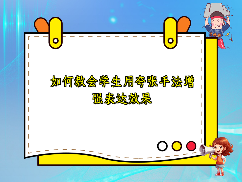 如何教会学生用夸张手法增强表达效果 如何教会学生用夸张手法增强表达效果