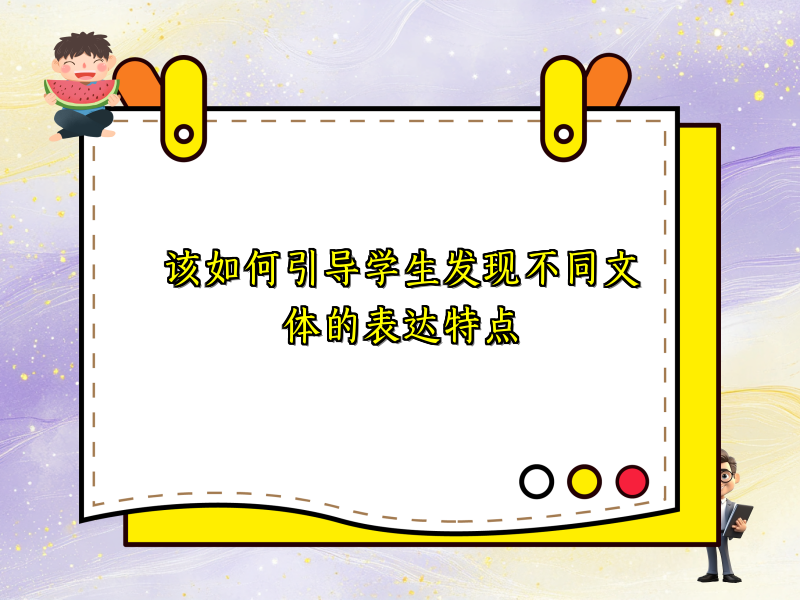 该如何引导学生发现不同文体的表达特点 该如何引导学生发现不同文体的表达特点