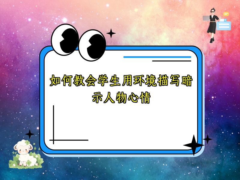 如何教会学生用环境描写暗示人物心情 如何教会学生用环境描写暗示人物心情