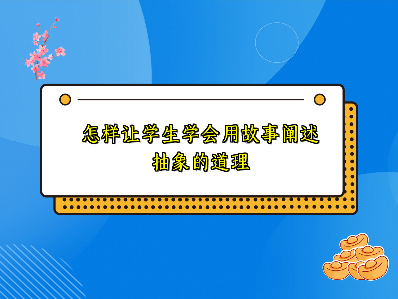 怎样让学生学会用故事阐述抽象的道理 怎样让学生学会用故事阐述抽象的道理