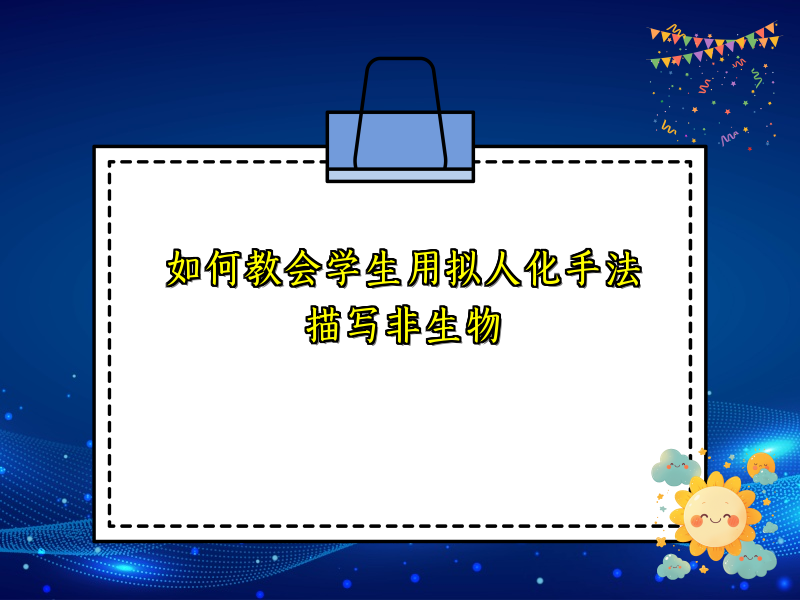 如何教会学生用拟人化手法描写非生物 如何教会学生用拟人化手法描写非生物