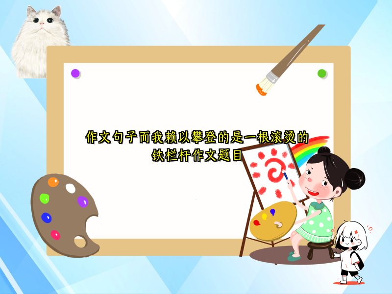 作文句子而我赖以攀登的是一根滚烫的铁栏杆作文题目 作文句子而我赖以攀登的是一根滚烫的铁栏杆作文题目