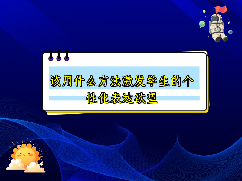 该用什么方法激发学生的个性化表达欲望 该用什么方法激发学生的个性化表达欲望