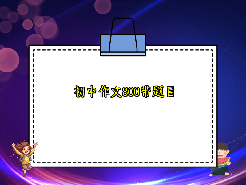 初中作文800带题目 初中作文800带题目