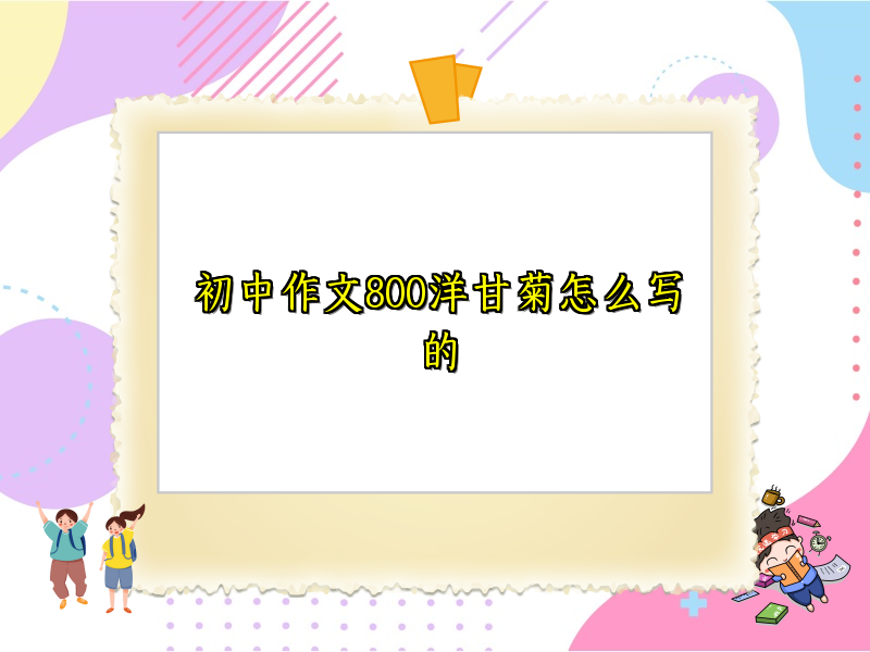 初中作文800洋甘菊怎么写的