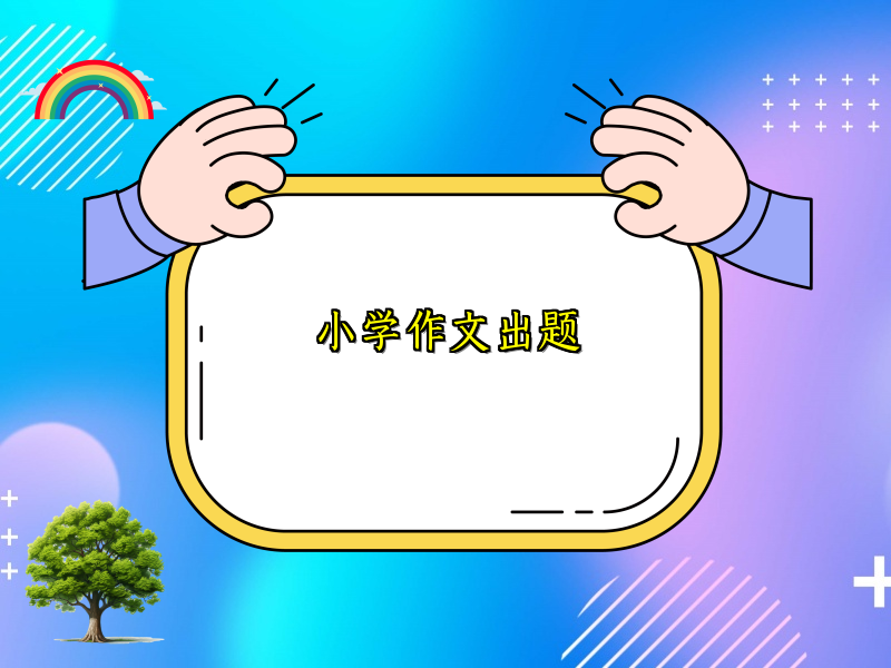 小学作文出题 小学作文出题
