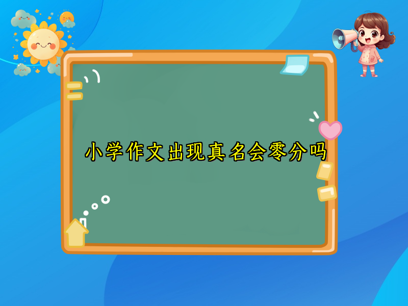 小学作文出现真名会零分吗 小学作文出现真名会零分吗