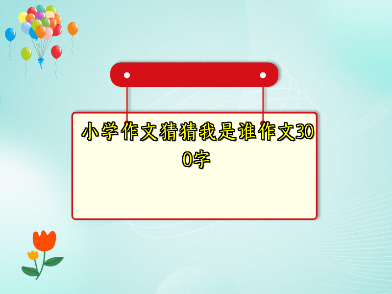 小学作文猜猜我是谁作文300字