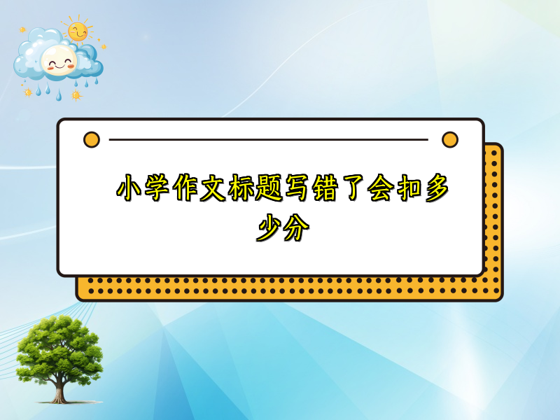 小学作文标题写错了会扣多少分 小学作文标题写错了会扣多少分