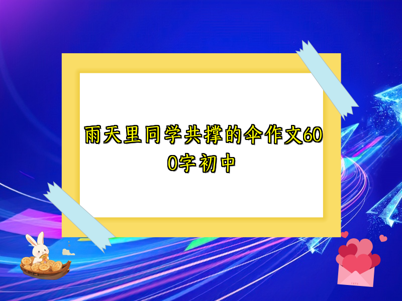 雨天里同学共撑的伞作文600字初中 雨天里同学共撑的伞作文600字初中