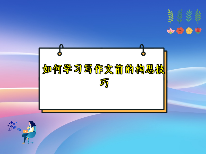 如何学习写作文前的构思技巧