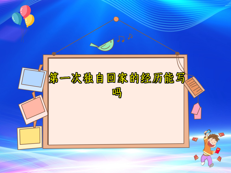 第一次独自回家的经历能写吗 第一次独自回家的经历能写吗