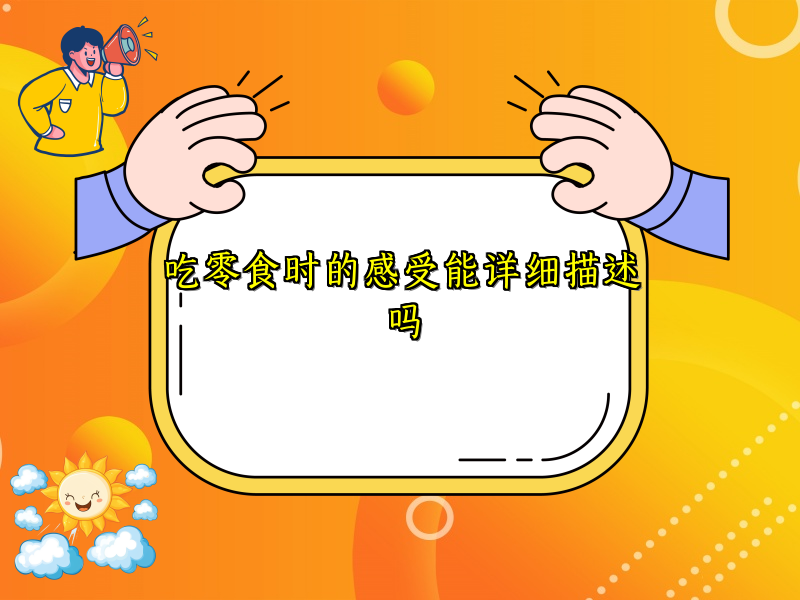 吃零食时的感受能详细描述吗 吃零食时的感受能详细描述吗