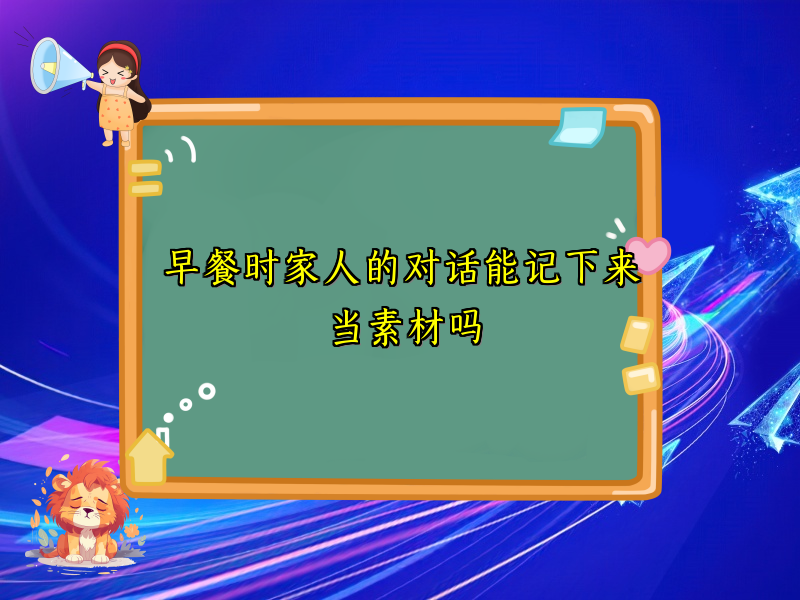早餐时家人的对话能记下来当素材吗 早餐时家人的对话能记下来当素材吗