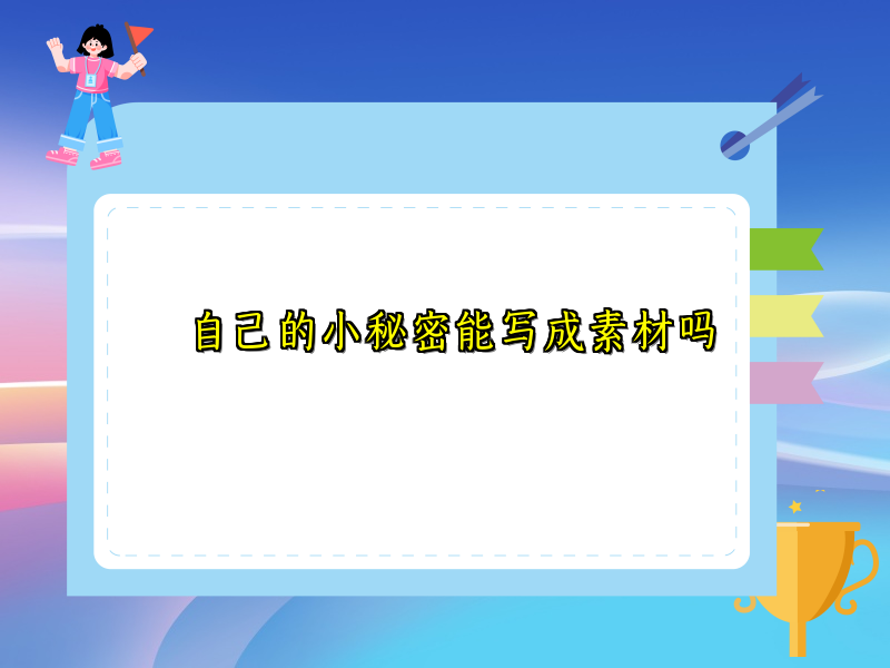 自己的小秘密能写成素材吗 自己的小秘密能写成素材吗