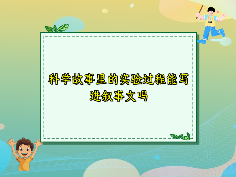 科学故事里的实验过程能写进叙事文吗 科学故事里的实验过程能写进叙事文吗
