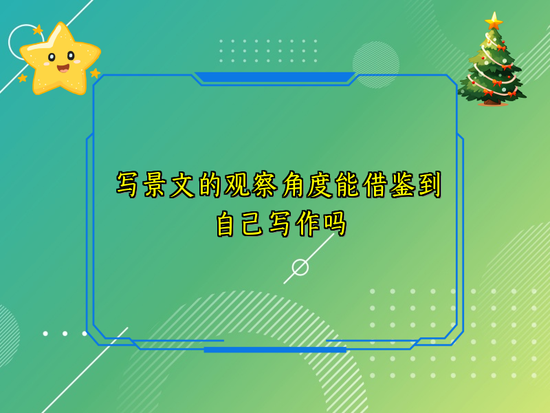 写景文的观察角度能借鉴到自己写作吗 写景文的观察角度能借鉴到自己写作吗