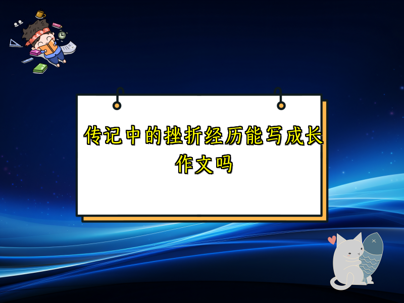 传记中的挫折经历能写成长作文吗 传记中的挫折经历能写成长作文吗