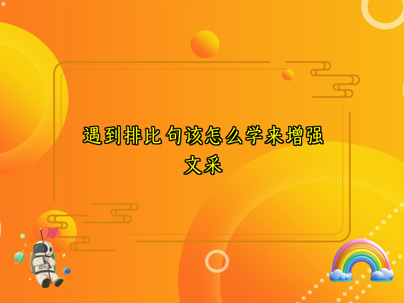 遇到排比句该怎么学来增强文采 遇到排比句该怎么学来增强文采