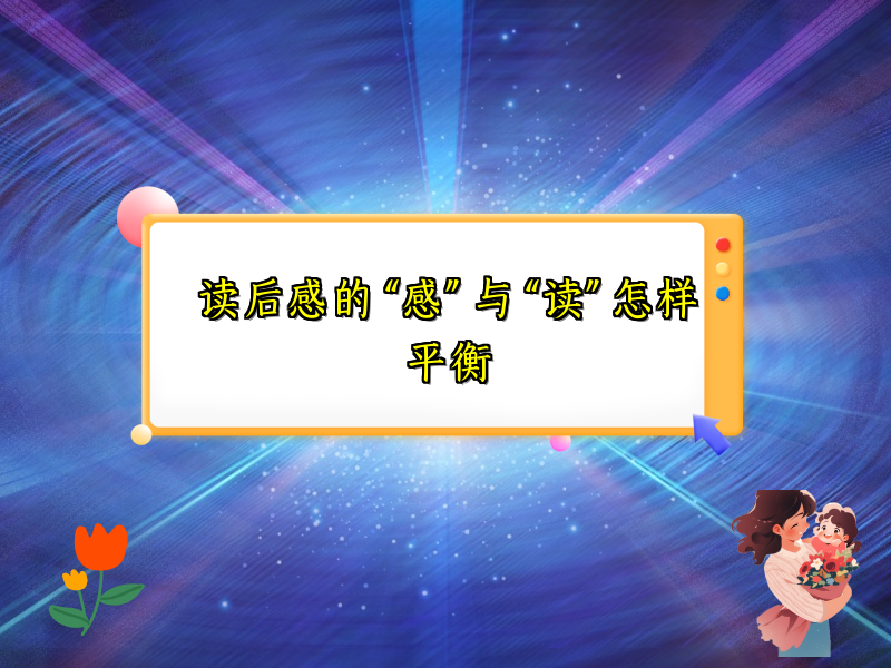 读后感的 “感” 与 “读” 怎样平衡 读后感的 “感” 与 “读” 怎样平衡