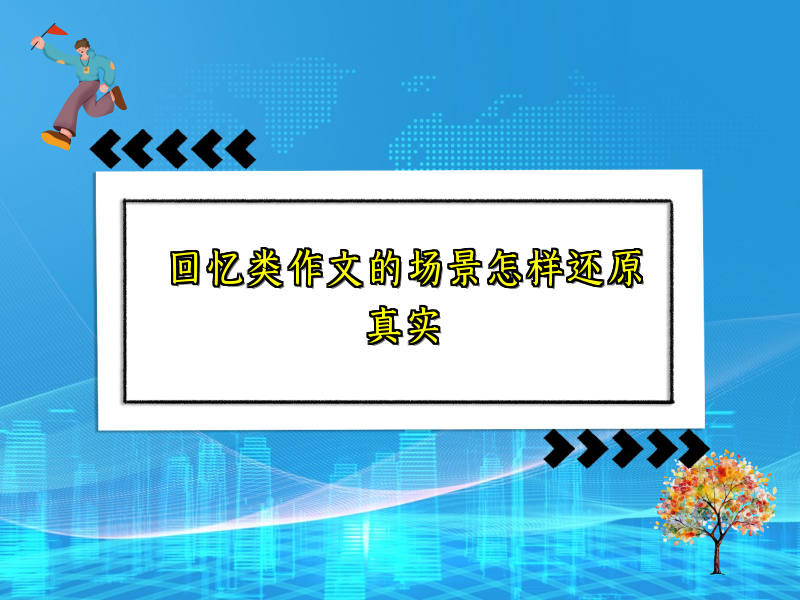回忆类作文的场景怎样还原真实
