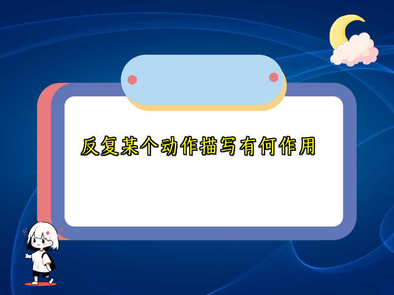 反复某个动作描写有何作用 反复某个动作描写有何作用