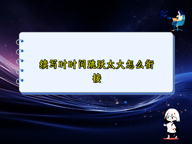 续写时时间跳跃太大怎么衔接 续写时时间跳跃太大怎么衔接