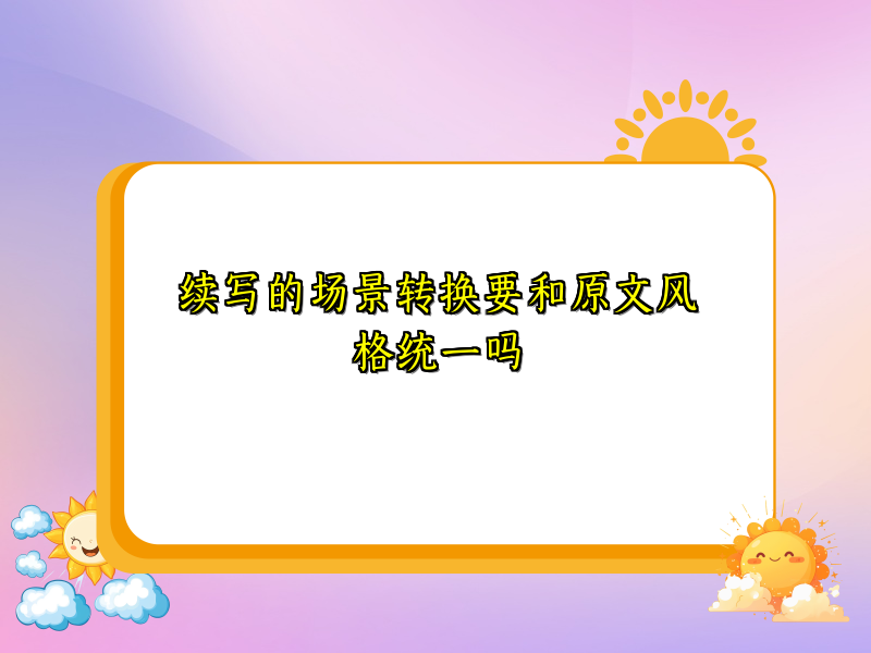 续写的场景转换要和原文风格统一吗