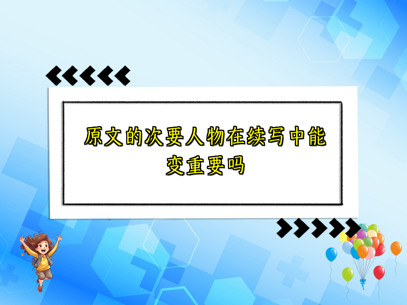 原文的次要人物在续写中能变重要吗 原文的次要人物在续写中能变重要吗