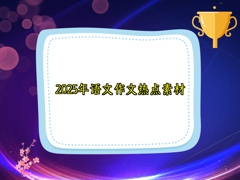 2025年语文作文热点素材 2025年语文作文热点素材