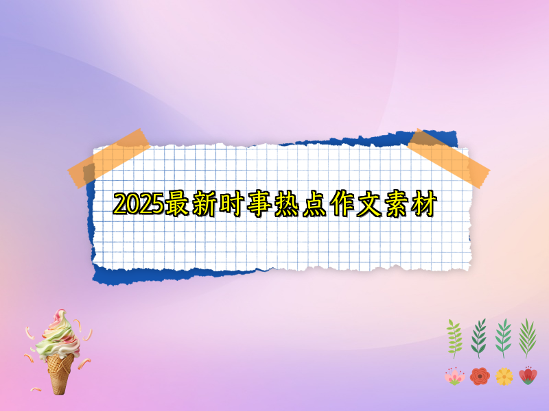 2025最新时事热点作文素材 2025最新时事热点作文素材