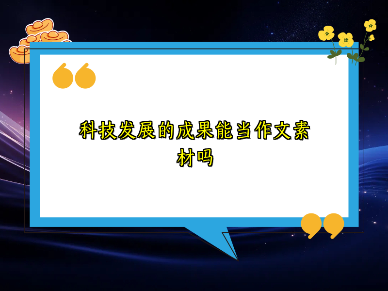 科技发展的成果能当作文素材吗 科技发展的成果能当作文素材吗