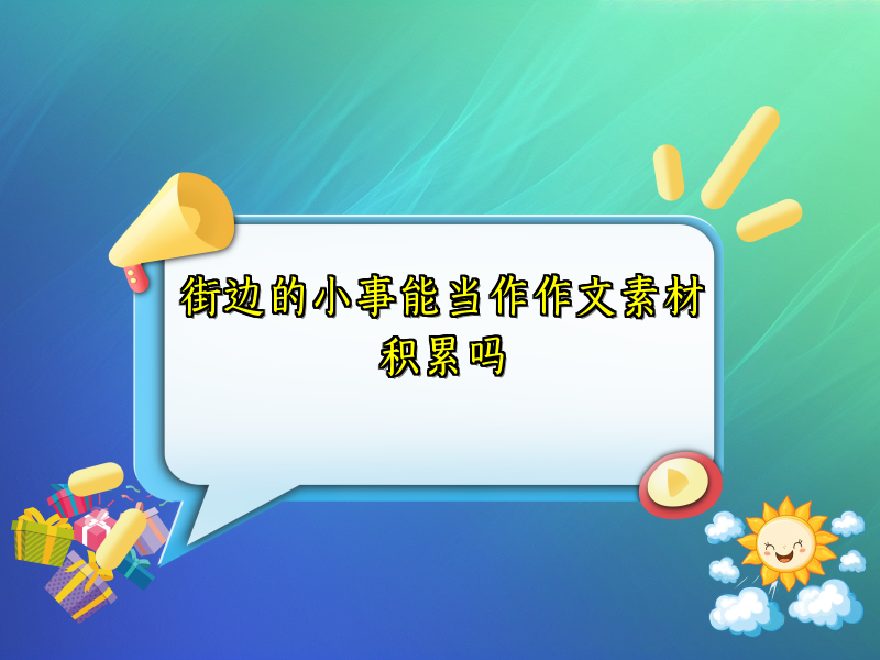 街边的小事能当作作文素材积累吗 街边的小事能当作作文素材积累吗
