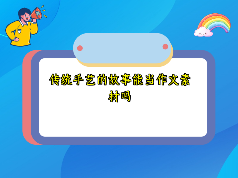 传统手艺的故事能当作文素材吗
