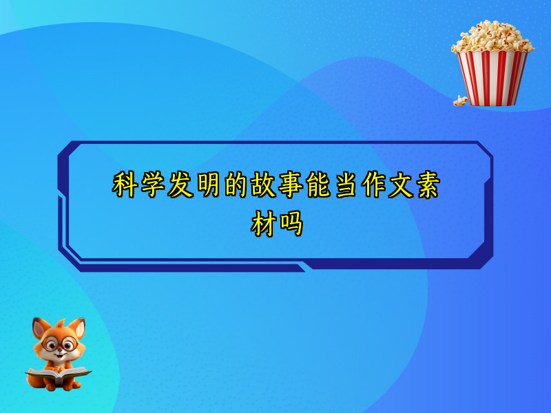 科学发明的故事能当作文素材吗 科学发明的故事能当作文素材吗