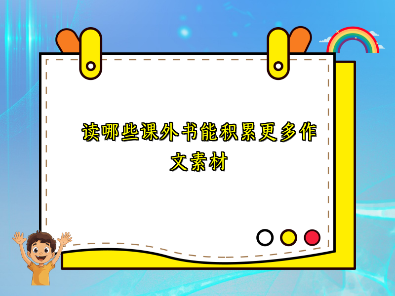 读哪些课外书能积累更多作文素材 读哪些课外书能积累更多作文素材