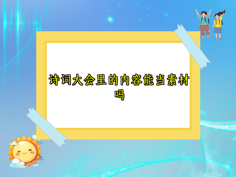 诗词大会里的内容能当素材吗