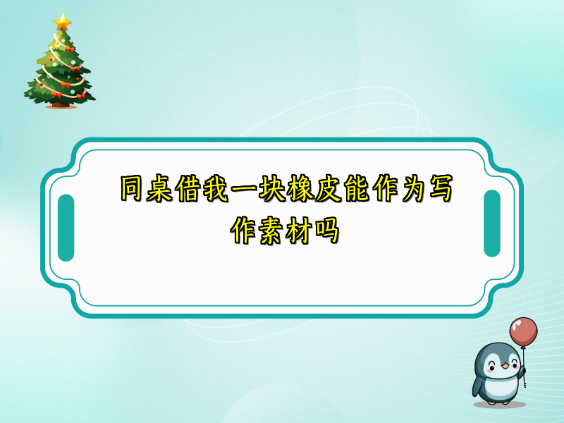 同桌借我一块橡皮能作为写作素材吗 同桌借我一块橡皮能作为写作素材吗