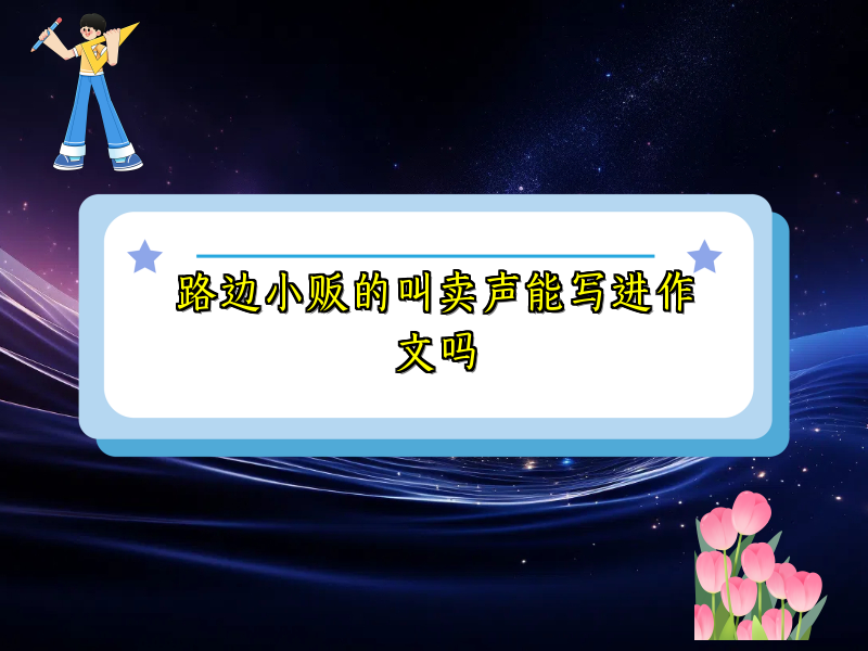 路边小贩的叫卖声能写进作文吗 路边小贩的叫卖声能写进作文吗