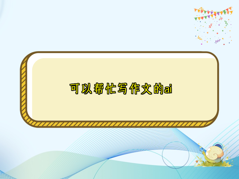 可以帮忙写作文的ai 可以帮忙写作文的ai