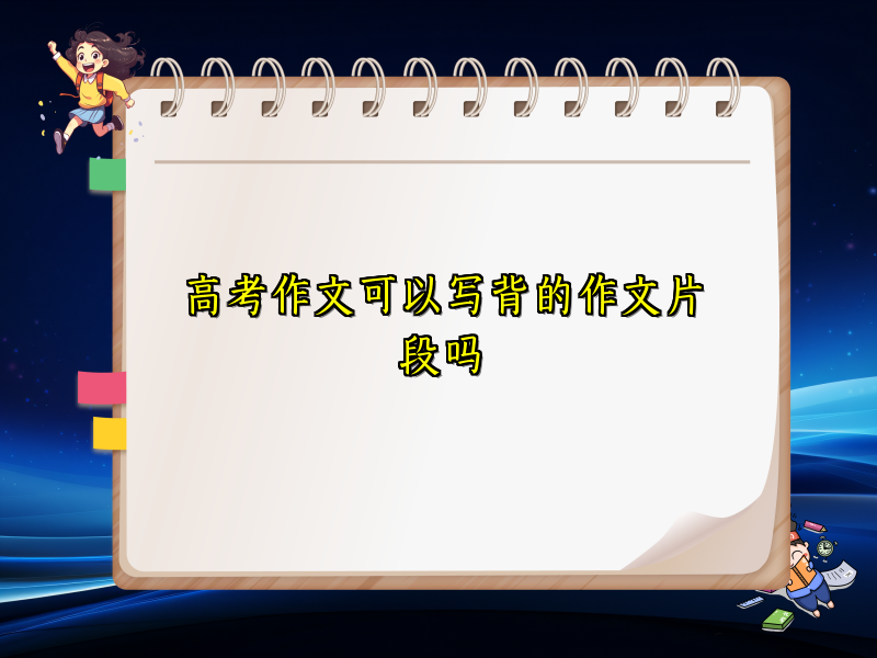 高考作文可以写背的作文片段吗 高考作文可以写背的作文片段吗