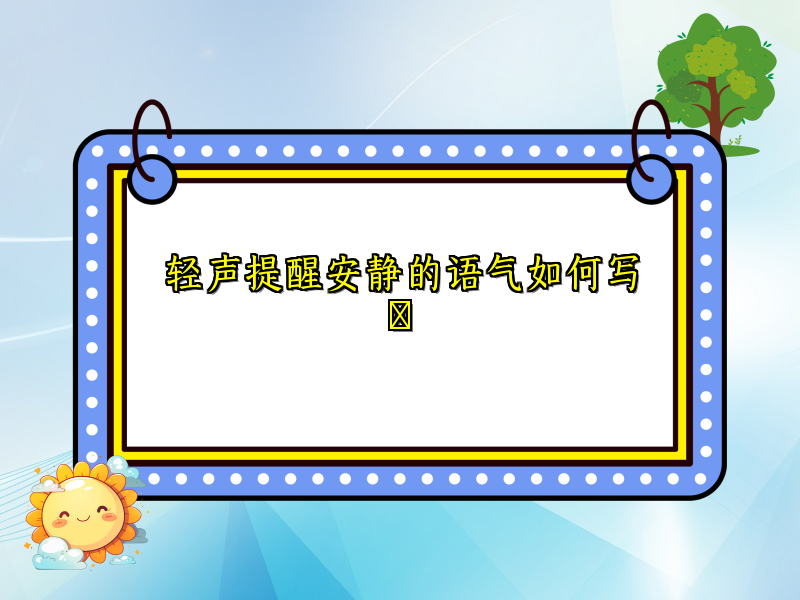 轻声提醒安静的语气如何写​