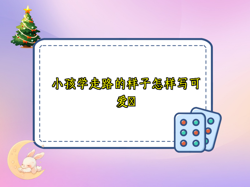 小孩学走路的样子怎样写可爱​