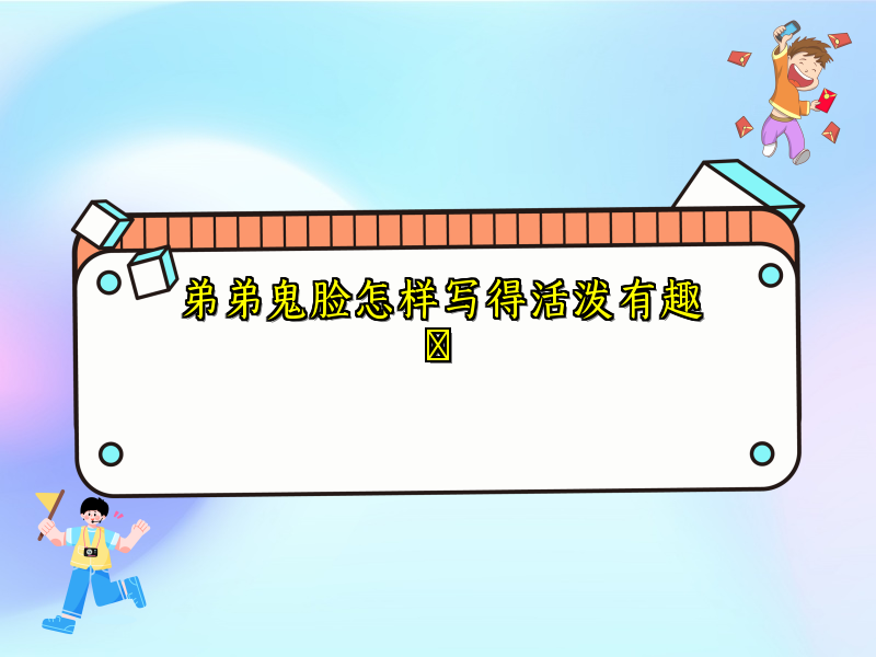 弟弟鬼脸怎样写得活泼有趣 弟弟鬼脸怎样写得活泼有趣