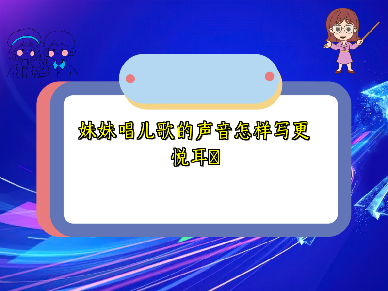 妹妹唱儿歌的声音怎样写更悦耳​